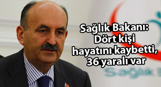 Sağlık Bakanı: Dört kişi hayatını kaybetti, 36 yaralı var