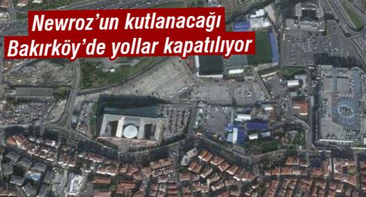 Newroz’un kutlanacağı Bakırköy’de yollar kapatılıyor