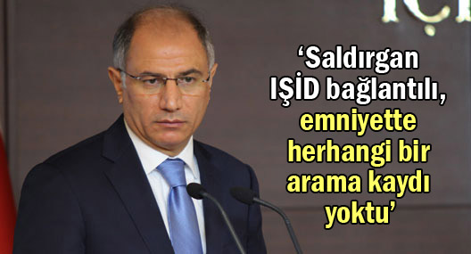 ‘Saldırgan IŞİD bağlantılı, emniyette herhangi bir arama kaydı yoktu’