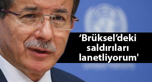 Davutoğlu: 'Brüksel’deki saldırıları lanetliyorum'