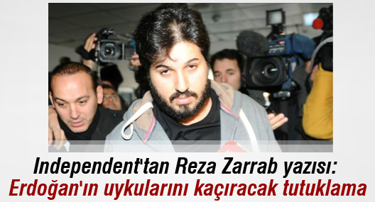 Independent'tan Reza Zarrab yazısı: Erdoğan'ın uykularını kaçıracak tutuklama