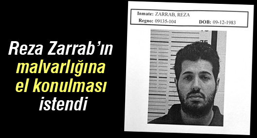 Reza Zarrab’ın malvarlığına el konulması istendi
