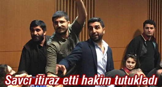 Savcı itiraz etti hakim tutukladı