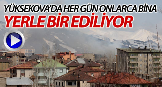 Yüksekova'da her gün onlarca ev yıkılıyor
