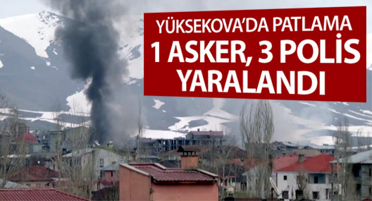 Yüksekova'da patlama: 1 asker, 3 polis yaralandı