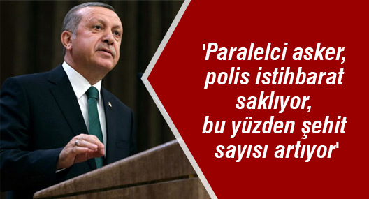'Paralelci asker, polis istihbarat saklıyor, bu yüzden şehit sayısı artıyor'