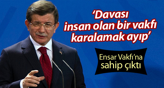 Başbakan Davutoğlu da Ensar Vakfı’na sahip çıktı