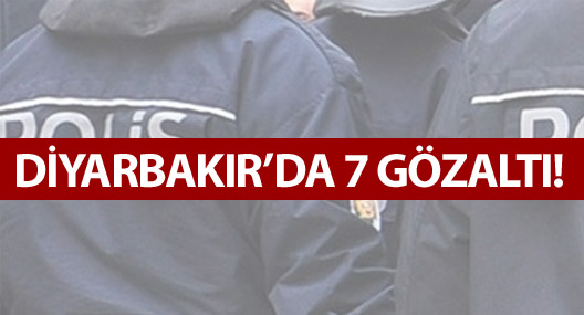 Diyarbakır'da 7 gözaltı
