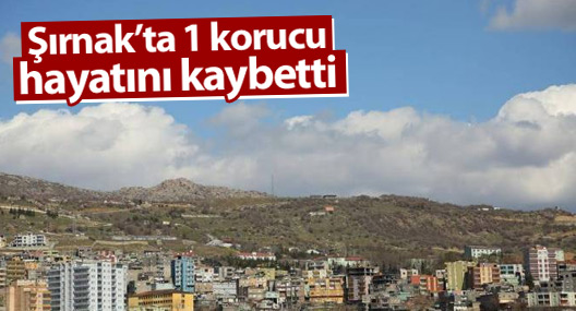 Şırnak'ta 1 korucu hayatını kaybetti