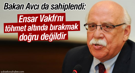 Bakan Avcı: Ensar Vakfı'nı töhmet altında bırakmak doğru değildir