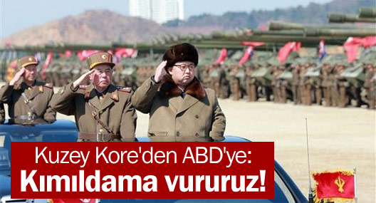 Kuzey Kore'den ABD'ye: Kımıldama vururuz!