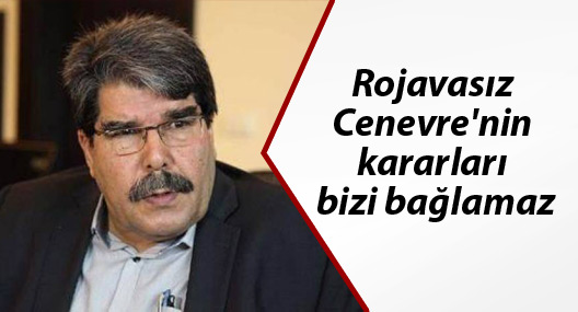 Müslim: Rojavasız Cenevre'nin kararları bizi bağlamaz