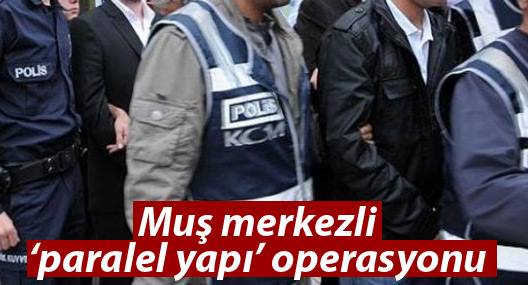 Muş Merkezli Paralel Yapı Operasyonu: 16 Gözaltı