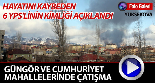 Yüksekova'da şiddetli patlama ve çatışmalar yaşanıyor