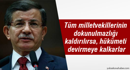 'Tüm milletvekillerinin dokunulmazlığı kaldırılırsa hükümeti devirmeye kalkarlar'