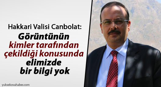 Vali: Görüntünün kimler tarafından çekildiği konusunda elimizde bir bilgi yok
