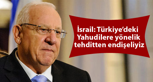 İsrail: Türkiye’deki Yahudilere yönelik tehditten endişeliyiz