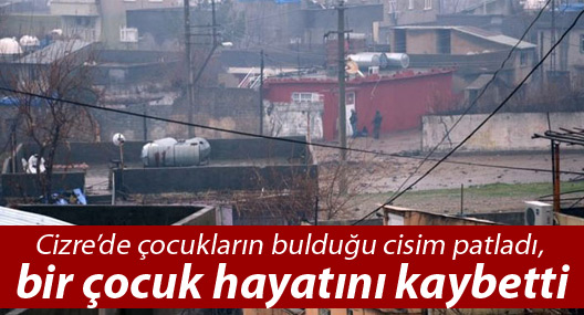 Cizre’de çocukların bulduğu cisim patladı, bir çocuk hayatını kaybetti