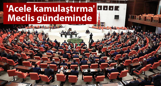 'Acele kamulaştırma' Meclis gündeminde