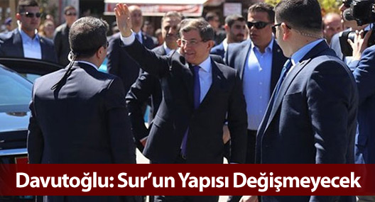 Başbakan Davutoğlu: Sur’un Yapısı Değişmeyecek