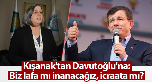 Kışanak'tan Davutoğlu'na: Biz lafa mı inanacağız, icraata mı?