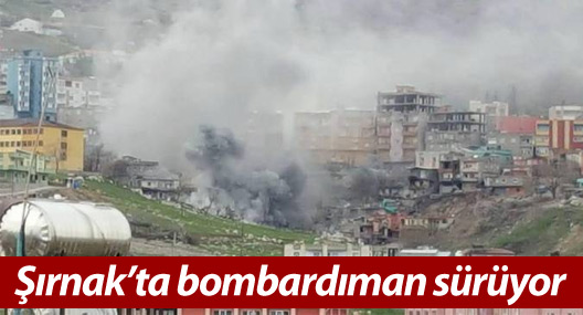 Şırnak'ta bombardıman sürüyor