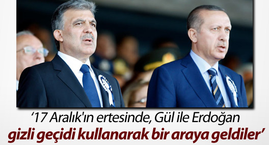 '17 Aralık'ın ertesinde Gül ile Erdoğan gizli geçidi kullanarak bir araya geldi'