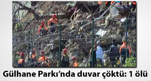 Gülhane Parkı’nda duvar çöktü: 1 ölü