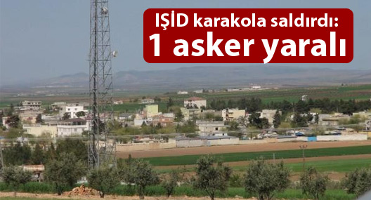 IŞİD Antep’te karakola saldırdı: 1 asker yaralı