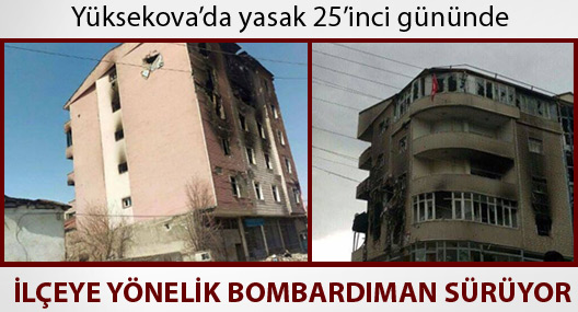 Yasağın 25'inci gününde Yüksekova'da bombardıman sürüyor