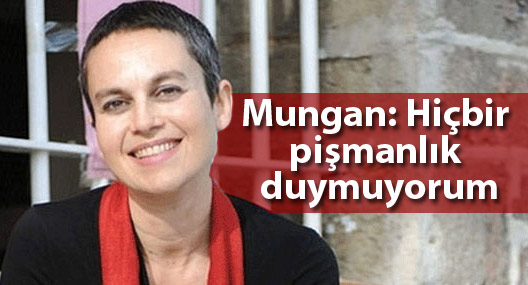 Mungan: Hiçbir pişmanlık duymuyorum, yine olsa yine imzalardım