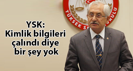YSK: Kimlik bilgileri çalındı diye bir şey yok
