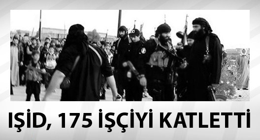 IŞİD, kaçırdığı 300 işçiden 175'ini katletti