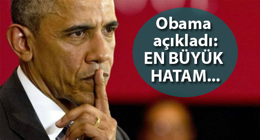 Obama, başkanlık dönemindeki en büyük hatasını açıkladı