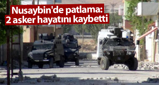 Nusaybin'de patlama: 2 asker hayatını kaybetti, 2 yaralı