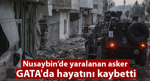 Nusaybin’de yaralanan asker GATA'da hayatını kaybetti