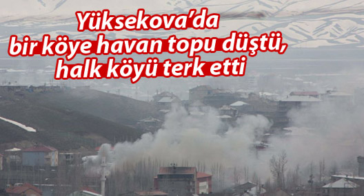 Yüksekova’da bir köye havan topu düştü, halk köyü terk etti