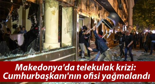 Makedonya'da telekulak krizi: Cumhurbaşkanı'nın ofisi yağmalandı