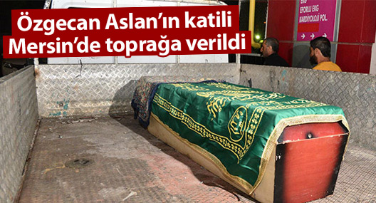 Özgecan'ın katili Mersin'de toprağa verildi
