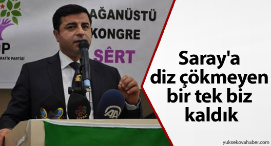 Demirtaş: Saray'a diz çökmeyen bir tek biz kaldık