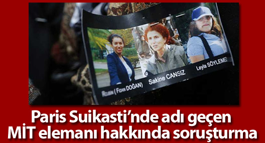 Paris Suikasti’nde adı geçen MİT elemanı hakkında soruşturma