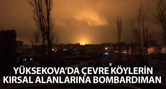 Yüksekova’da çevre köylerin kırsal alanlarına bombardıman