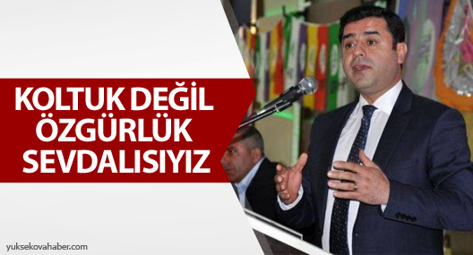 Demirtaş: Koltuk değil özgürlük sevdalısıyız