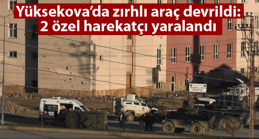 Yüksekova'da zırhlı araç devrildi: 2 özel harekatçı yaralandı