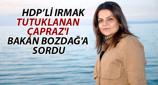 Irmak tutuklanan Çapraz'ı Bakan Bozdağ'a sordu