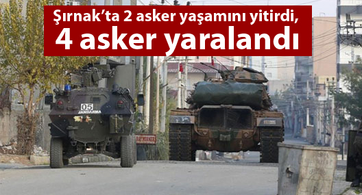 Şırnak’ta 2 asker yaşamını yitirdi, 4 asker yaralandı