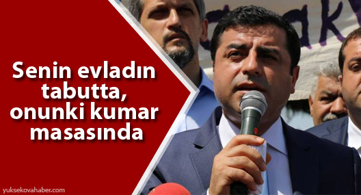 Demirtaş: Senin evladın tabutta, onunki kumar masasında