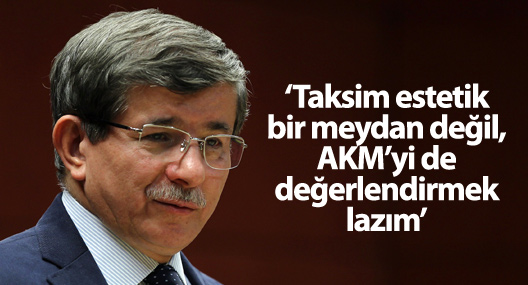 Davutoğlu: ‘Taksim estetik bir meydan değil, AKM’yi de değerlendirmek lazım’