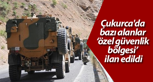 Çukurca'da bazı alanlar ‘özel güvenlik bölgesi’ ilan edildi