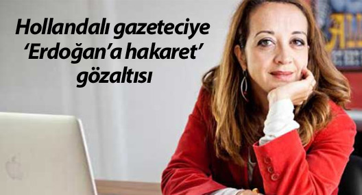 Hollandalı gazeteciye ‘Erdoğan’a hakaret’ gözaltısı